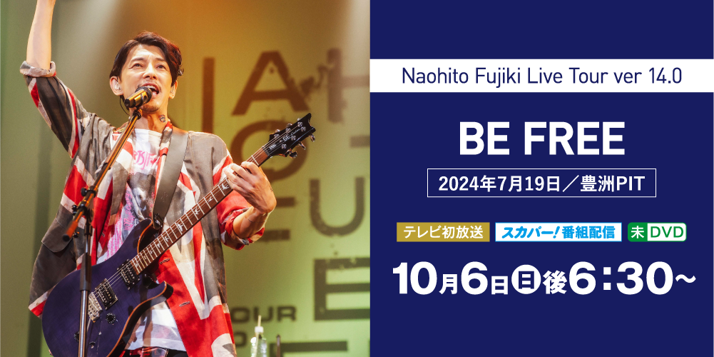 Naohito Fujiki Live Tour ver 14.0 BE FREE | 藤木直人LIVE｜ホームドラマチャンネル