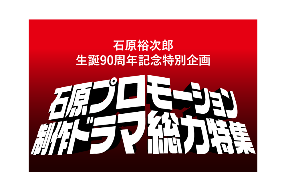 石原プロモーション制作ドラマ総力特集