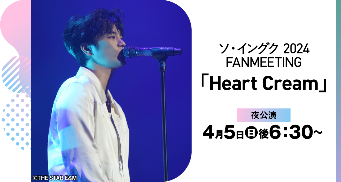 ソ・イングク 2024 FANMEETING「Heart Cream」夜公演 | 「ソ・イングク♥セレクション」特設サイト｜ホームドラマチャンネル
