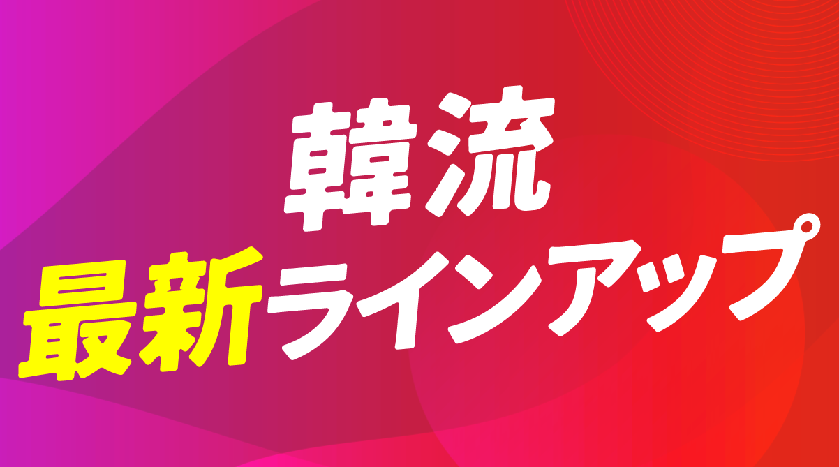 韓流最新ラインアップ 